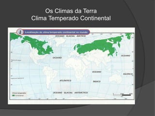 Os Climas da Terra
Clima Temperado Continental
 