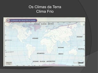 Os Climas da Terra
Clima Frio
 