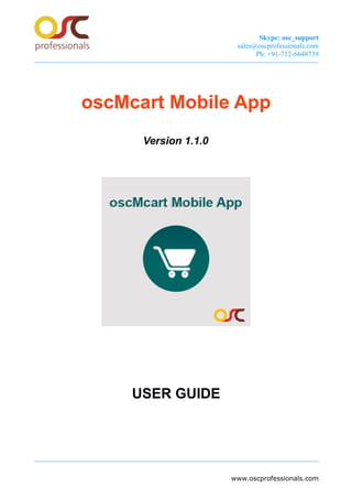 Skype: osc_support
sales@oscprofessionals.com
Ph: +91-712-6648739
oscMcart Mobile App
Version 1.1.0
USER GUIDE
www.oscprofessionals.com
 