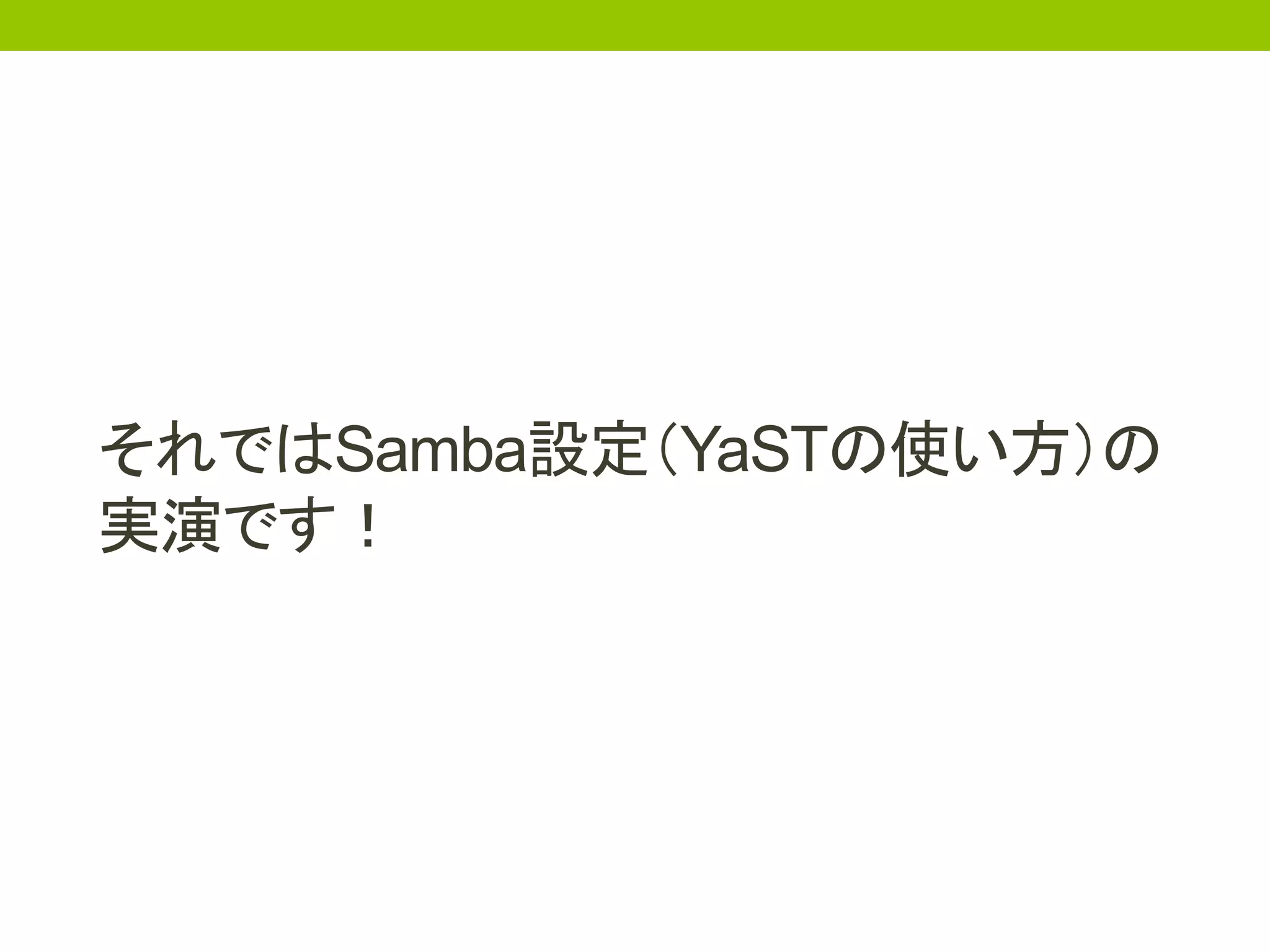 それではSamba設定（YaSTの使い方）の
実演です！
 