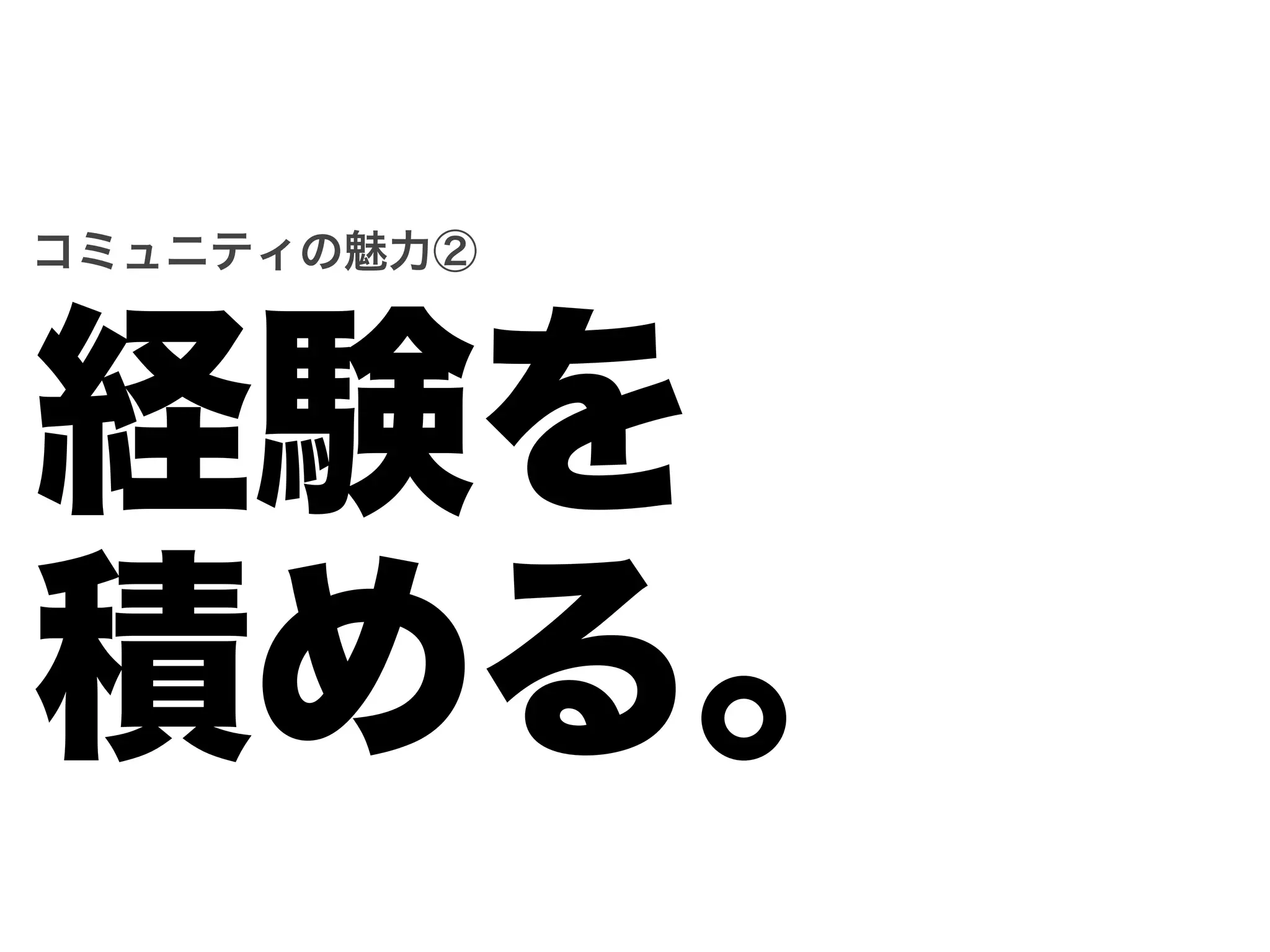 コミュニティの魅力②




経験を
積める。
 