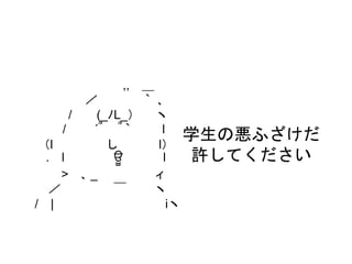 ,, ＿
／ ｀ ､
/ (_ﾉL_） ヽ
/ ´՞ ՞｀ l
（l し l）
. l ਊ l
> ､ _ ィ
／ ￣ ヽ
/ | iヽ
学生の悪ふざけだ
許してください
 