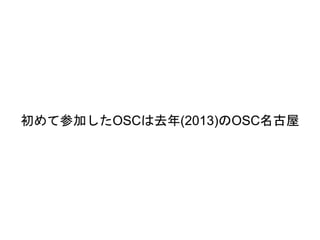 初めて参加したOSCは去年(2013)のOSC名古屋
 