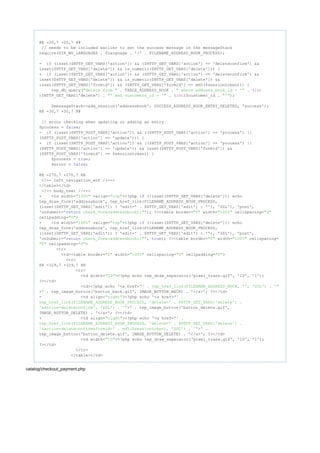 @@ -20,7 +20,7 @@
// needs to be included earlier to set the success message in the messageStack
require(DIR_WS_LANGUAGES . $language . '/' . FILENAME_ADDRESS_BOOK_PROCESS);
- (isset($HTTP_GET_VARS['action']) && ($HTTP_GET_VARS['action'] == 'deleteconfirm') &&if
isset($HTTP_GET_VARS['delete']) && is_numeric($HTTP_GET_VARS['delete'])) {
+ (isset($HTTP_GET_VARS['action']) && ($HTTP_GET_VARS['action'] == 'deleteconfirm') &&if
isset($HTTP_GET_VARS['delete']) && is_numeric($HTTP_GET_VARS['delete']) &&
isset($HTTP_GET_VARS['formid']) && ($HTTP_GET_VARS['formid'] == md5($sessiontoken))) {
tep_db_query( . TABLE_ADDRESS_BOOK . . ("delete from " " where address_book_id = '" int
)$HTTP_GET_VARS['delete'] . . ( )$customer_id . );"' and customers_id = '" int "'"
$messageStack->add_session('addressbook', SUCCESS_ADDRESS_BOOK_ENTRY_DELETED, 'success');
@@ -30,7 +30,7 @@
// error checking when updating or adding an entry
$process = ;false
- (isset($HTTP_POST_VARS['action']) && (($HTTP_POST_VARS['action'] == 'process') ||if
($HTTP_POST_VARS['action'] == 'update'))) {
+ (isset($HTTP_POST_VARS['action']) && (($HTTP_POST_VARS['action'] == 'process') ||if
($HTTP_POST_VARS['action'] == 'update')) && isset($HTTP_POST_VARS['formid']) &&
($HTTP_POST_VARS['formid'] == $sessiontoken)) {
$process = ;true
$error = ;false
@@ -270,7 +270,7 @@
<!-- left_navigation_eof //-->
</table></td>
<!-- body_text //-->
- <td width= valign= ><?php (!isset($HTTP_GET_VARS['delete'])) echo"100%" "top" if
tep_draw_form('addressbook', tep_href_link(FILENAME_ADDRESS_BOOK_PROCESS,
(isset($HTTP_GET_VARS['edit']) ? 'edit=' . $HTTP_GET_VARS['edit'] : ''), 'SSL'), 'post',
'onSubmit= '); ?><table border= width= cellspacing=" check_form(addressbook);"return "0" "100%" "0"
cellpadding= >"0"
+ <td width= valign= ><?php (!isset($HTTP_GET_VARS['delete'])) echo"100%" "top" if
tep_draw_form('addressbook', tep_href_link(FILENAME_ADDRESS_BOOK_PROCESS,
(isset($HTTP_GET_VARS['edit']) ? 'edit=' . $HTTP_GET_VARS['edit'] : ''), 'SSL'), 'post',
'onSubmit= ', ); ?><table border= width= cellspacing=" check_form(addressbook);"return true "0" "100%"
cellpadding= >"0" "0"
<tr>
<td><table border= width= cellspacing= cellpadding= >"0" "100%" "0" "0"
<tr>
@@ -329,7 +329,7 @@
<tr>
<td width= ><?php echo tep_draw_separator('pixel_trans.gif', '10', '1');"10"
?></td>
<td><?php echo '<a href="' . tep_href_link(FILENAME_ADDRESS_BOOK, '', 'SSL') . '"
>' . tep_image_button('button_back.gif', IMAGE_BUTTON_BACK) . '</a>'; ?></td>
- <td align= ><?php echo '<a href="right" "' .
tep_href_link(FILENAME_ADDRESS_BOOK_PROCESS, 'delete=' . $HTTP_GET_VARS['delete'] .
>' . tep_image_button('button_delete.gif','&action=deleteconfirm', 'SSL') . '"
IMAGE_BUTTON_DELETE) . '</a>'; ?></td>
+ <td align= ><?php echo '<a href="right" "' .
tep_href_link(FILENAME_ADDRESS_BOOK_PROCESS, 'delete=' . $HTTP_GET_VARS['delete'] .
>' .'&action=deleteconfirm&formid=' . md5($sessiontoken), 'SSL') . '"
tep_image_button('button_delete.gif', IMAGE_BUTTON_DELETE) . '</a>'; ?></td>
<td width= ><?php echo tep_draw_separator('pixel_trans.gif', '10', '1');"10"
?></td>
</tr>
</table></td>
catalog/checkout_payment.php
 