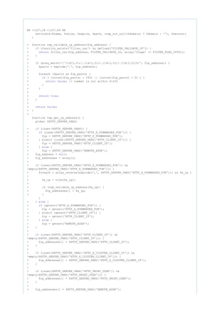 @@ -1227,28 +1227,64 @@
setcookie($name, $value, $expire, $path, (tep_not_null($domain) ? $domain : ''), $secure);
}
+ function tep_validate_ip_address($ip_address) {
+ (function_exists('filter_var') && defined('FILTER_VALIDATE_IP')) {if
+ filter_var($ip_address, FILTER_VALIDATE_IP, array('flags' => FILTER_FLAG_IPV4));return
+ }
+
+ (preg_match('/^(d{1,3}).(d{1,3}).(d{1,3}).(d{1,3})$/', $ip_address)) {if
+ $parts = explode('.', $ip_address);
+
+ foreach ($parts as $ip_parts) {
+ ( (intval($ip_parts) > 255) || (intval($ip_parts) < 0) ) {if
+ ;return false // number is not within 0-255
+ }
+ }
+
+ ;return true
+ }
+
+ ;return false
+ }
+
function tep_get_ip_address() {
global $HTTP_SERVER_VARS;
- (isset($HTTP_SERVER_VARS)) {if
- (isset($HTTP_SERVER_VARS['HTTP_X_FORWARDED_FOR'])) {if
- $ip = $HTTP_SERVER_VARS['HTTP_X_FORWARDED_FOR'];
- } elseif (isset($HTTP_SERVER_VARS['HTTP_CLIENT_IP'])) {
- $ip = $HTTP_SERVER_VARS['HTTP_CLIENT_IP'];
- } {else
- $ip = $HTTP_SERVER_VARS['REMOTE_ADDR'];
+ $ip_address = ;null
+ $ip_addresses = array();
+
+ (isset($HTTP_SERVER_VARS['HTTP_X_FORWARDED_FOR']) &&if
!empty($HTTP_SERVER_VARS['HTTP_X_FORWARDED_FOR'])) {
+ foreach ( array_reverse(explode(',', $HTTP_SERVER_VARS['HTTP_X_FORWARDED_FOR'])) as $x_ip )
{
+ $x_ip = trim($x_ip);
+
+ (tep_validate_ip_address($x_ip)) {if
+ $ip_addresses[] = $x_ip;
+ }
}
- } {else
- (getenv('HTTP_X_FORWARDED_FOR')) {if
- $ip = getenv('HTTP_X_FORWARDED_FOR');
- } elseif (getenv('HTTP_CLIENT_IP')) {
- $ip = getenv('HTTP_CLIENT_IP');
- } {else
- $ip = getenv('REMOTE_ADDR');
+ }
+
+ (isset($HTTP_SERVER_VARS['HTTP_CLIENT_IP']) &&if
!empty($HTTP_SERVER_VARS['HTTP_CLIENT_IP'])) {
+ $ip_addresses[] = $HTTP_SERVER_VARS['HTTP_CLIENT_IP'];
+ }
+
+ (isset($HTTP_SERVER_VARS['HTTP_X_CLUSTER_CLIENT_IP']) &&if
!empty($HTTP_SERVER_VARS['HTTP_X_CLUSTER_CLIENT_IP'])) {
+ $ip_addresses[] = $HTTP_SERVER_VARS['HTTP_X_CLUSTER_CLIENT_IP'];
+ }
+
+ (isset($HTTP_SERVER_VARS['HTTP_PROXY_USER']) &&if
!empty($HTTP_SERVER_VARS['HTTP_PROXY_USER'])) {
+ $ip_addresses[] = $HTTP_SERVER_VARS['HTTP_PROXY_USER'];
+ }
+
+ $ip_addresses[] = $HTTP_SERVER_VARS['REMOTE_ADDR'];
 