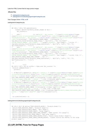 Label the HTML Content field for large product images.
Affected Files
catalog/admin/categories.php
catalog/admin/includes/languages/english/categories.php
View Changes Online: orHTML diff
catalog/admin/categories.php
@@ -601,7 +601,7 @@ updateGross();
foreach ($pInfo->products_larger_images as $pi) {
$pi_counter++;
- echo ' <li id= class= ><span"piId' . $pi_counter . '" "ui-state- "default
class= style= ></span><a href= onclick="ui-icon ui-icon-arrowthick-2-n-s" " : right;"float "#"
class= style="showPiDelConfirm(' . $pi_counter . '); ;"return false "ui-icon ui-icon-trash" " :float
></a><strong>' . TEXT_PRODUCTS_LARGE_IMAGE . '</strong><br />' .right;"
tep_draw_file_field('products_image_large_' . $pi['id']) . '<br /><a href="' .
target= >' . $pi['image'] . '</a><br />' .DIR_WS_CATALOG_IMAGES . $pi['image'] . '" "_blank"
tep_draw_textarea_field('products_image_htmlcontent_' . $pi['id'], 'soft', '70', '3',
$pi['htmlcontent']) . '</li>';
+ echo ' <li id= class= ><span"piId' . $pi_counter . '" "ui-state- "default
class= style= ></span><a href= onclick="ui-icon ui-icon-arrowthick-2-n-s" " : right;"float "#"
class= style="showPiDelConfirm(' . $pi_counter . '); ;"return false "ui-icon ui-icon-trash" " :float
></a><strong>' . TEXT_PRODUCTS_LARGE_IMAGE . '</strong><br />' .right;"
tep_draw_file_field('products_image_large_' . $pi['id']) . '<br /><a href="' .
target= >' . $pi['image'] . '</a><br /><br />' .DIR_WS_CATALOG_IMAGES . $pi['image'] . '" "_blank"
TEXT_PRODUCTS_LARGE_IMAGE_HTML_CONTENT . '<br />' .
tep_draw_textarea_field('products_image_htmlcontent_' . $pi['id'], 'soft', '70', '3',
$pi['htmlcontent']) . '</li>';
}
?>
</ul>
@@ -627,7 +627,7 @@ piSize = <?php echo $pi_counter; ?>;var
function addNewPiForm() {
piSize++;
- $('#piList').append('<li id= class= ><span class="piId' + piSize + '" "ui-state- "default "ui-icon
style= ></span><a href= onclick=ui-icon-arrowthick-2-n-s" " : right;"float "#" "showPiDelConfirm(' +
class= style= ></a><strong><?phppiSize + '); ;"return false "ui-icon ui-icon-trash" " : right;"float
echo TEXT_PRODUCTS_LARGE_IMAGE; ?></strong><br /><input type= name="file"
/><br /><textarea name="products_image_large_new_' + piSize + '" "products_image_htmlcontent_new_'
wrap= cols= rows= ></textarea></li>');+ piSize + '" "soft" "70" "3"
+ $('#piList').append('<li id= class= ><span class="piId' + piSize + '" "ui-state- "default "ui-icon
style= ></span><a href= onclick=ui-icon-arrowthick-2-n-s" " : right;"float "#" "showPiDelConfirm(' +
class= style= ></a><strong><?phppiSize + '); ;"return false "ui-icon ui-icon-trash" " : right;"float
echo TEXT_PRODUCTS_LARGE_IMAGE; ?></strong><br /><input type= name="file"
/><br /><br /><?php echo"products_image_large_new_' + piSize + '"
TEXT_PRODUCTS_LARGE_IMAGE_HTML_CONTENT; ?><br /><textarea name="products_image_htmlcontent_new_' +
wrap= cols= rows= ></textarea></li>');piSize + '" "soft" "70" "3"
}
piDelConfirmId = 0;var
catalog/admin/includes/languages/english/categories.php
@@ -80,6 +80,7 @@ define('TEXT_PRODUCTS_MODEL', 'Products Model:');
define('TEXT_PRODUCTS_IMAGE', 'Products Image:');
define('TEXT_PRODUCTS_MAIN_IMAGE', 'Main Image');
define('TEXT_PRODUCTS_LARGE_IMAGE', 'Large Image');
+define('TEXT_PRODUCTS_LARGE_IMAGE_HTML_CONTENT', 'HTML Content ( popup)');for
define('TEXT_PRODUCTS_ADD_LARGE_IMAGE', 'Add Large Image');
define('TEXT_PRODUCTS_LARGE_IMAGE_DELETE_TITLE', 'Delete Large Product Image?');
define('TEXT_PRODUCTS_LARGE_IMAGE_CONFIRM_DELETE', 'Please confirm the removal of the large
product image.');
(C) (UP) XHTML Fixes for Popup Pages
 