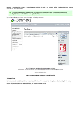 Each time a customer writes a review it is added to the store database and listed in the "Reviews" section. These reviews can be edited or
deleted by the store administrator.
To edit any of these listings click the "i" with the circle around it on the line you want to edit and when that listing is
highlighted, click the "edit" button to the right of that listing.
Figure 1 shows the Reviews listing page under Admin -> Catalog -> Reviews
Figure 1. Reviews listing page under Admin -> Catalog -> Reviews
Reviews Edits
Reviews can also be edited through the Administrative tool. The text of the review can be changed, as well as the rating for the review.
Figure 2 shows the Reviews edit page under Admin -> Catalog -> Reviews -> Edit
 