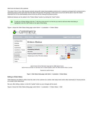 which are not shown to the customer.
The value of this is if you offer physical products along with instant downloadable products and a customer purchases both a physical and a
download product at the same time then the status should show "Processing" in their store account and still be able to have the instant
download link for the downloadable product since you will be mailing the physical product.
Additional statuses can be added to the "Orders Status" section by clicking the "insert" button.
To edit any of these listings click the "i" with the circle around it on the line you want to edit and when that listing is
highlighted, click the "edit" button to the right of that listing.
Figure 1 shows the Order Status listing page under Admin -> Localization -> Orders Status
Figure 1. Order Status listing page under Admin -> Localization -> Orders Status
Editing an Orders Status
Order Statuses are edited to either show the order to the customer at a certain order status level and/or allow downloads of virtual products
at a certain order status level.
Be sure, after editing a status, to click the "update" button so your changes will be saved.
Figure 2 shows the Order Status listing page under Admin -> Localization -> Orders Status -> Edit
 