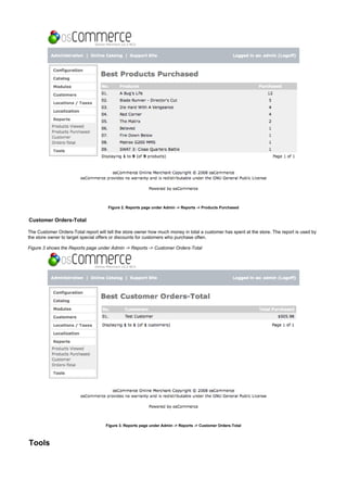 Figure 2. Reports page under Admin -> Reports -> Products Purchased
Customer Orders-Total
The Customer Orders-Total report will tell the store owner how much money in total a customer has spent at the store. The report is used by
the store owner to target special offers or discounts for customers who purchase often.
Figure 3 shows the Reports page under Admin -> Reports -> Customer Orders-Total
Figure 3. Reports page under Admin -> Reports -> Customer Orders-Total
Tools
 