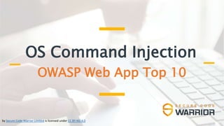 OS Command Injection
OWASP Web App Top 10
by Secure Code Warrior Limited is licensed under CC BY-ND 4.0
 