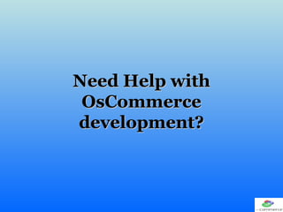 Need Help with OsCommerce development? 