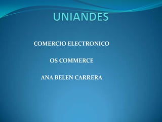 UNIANDES COMERCIO ELECTRONICO OS COMMERCE ANA BELEN CARRERA 