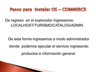 Se desarrollan en lenguajes de programación - PHPPara desarrollar una base de datos e instalar OS - COMMERCEGeneramos el explorador y escribimos LOCALHOST