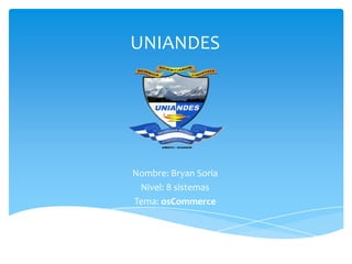 UNIANDES Nombre: Bryan Soria Nivel: 8 sistemas Tema: osCommerce 