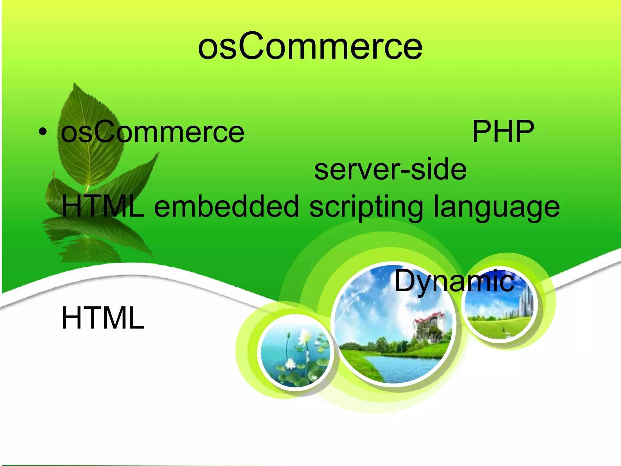 osCommerce
• osCommerce PHP
server-side
HTML embedded scripting language
Dynamic
HTML