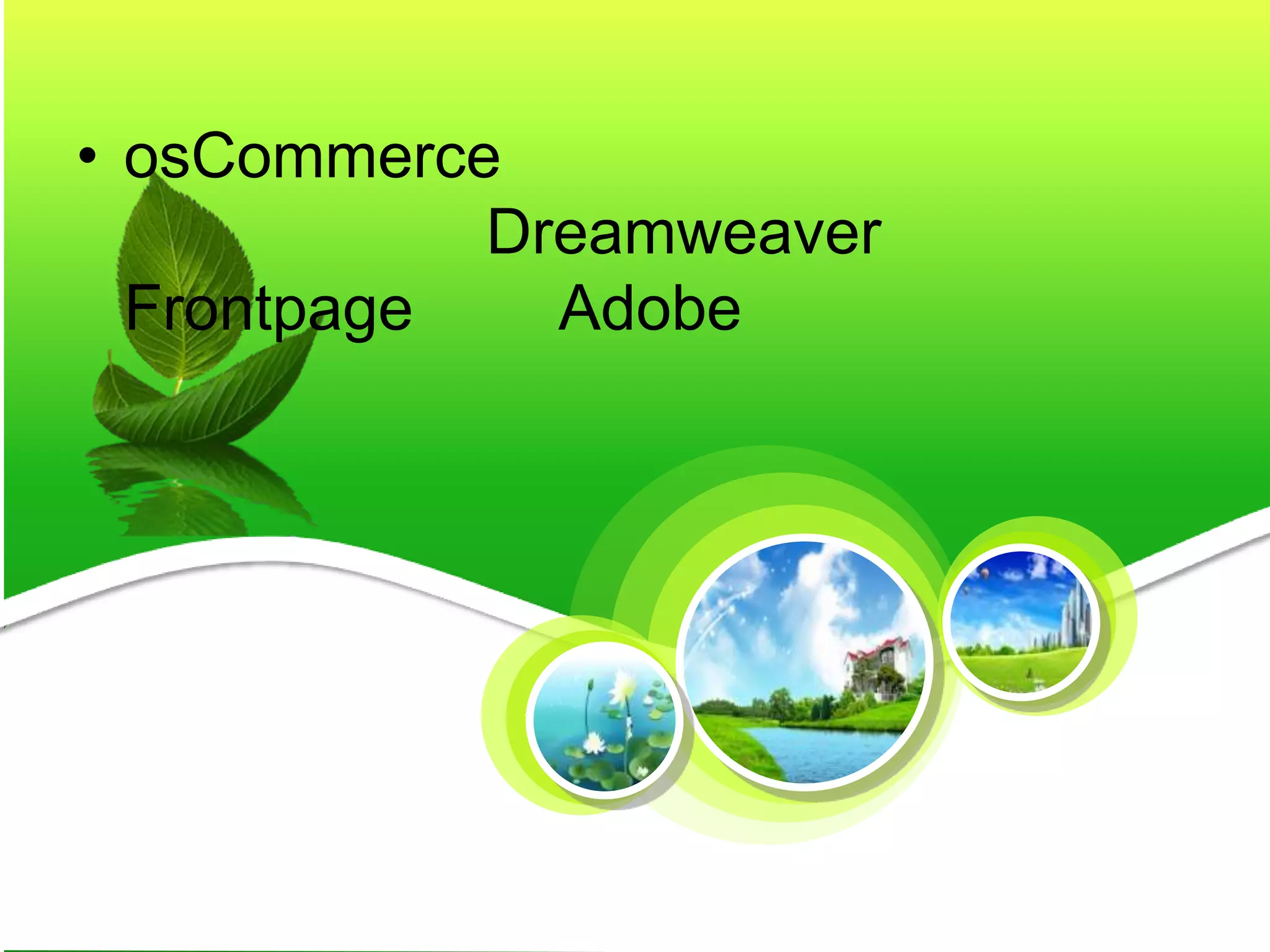 • osCommerce
Dreamweaver
Frontpage Adobe