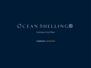 O  c e a n  S  h e l l i n g   ®     Yachting & Surf Wear     COMPANY  OVERVIEW 