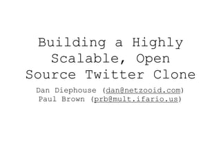 Building a Highly
    Scalable, Open
Source Twitter Clone
 Dan Diephouse (dan@netzooid.com)
  Paul Brown (prb@mult.ifario.us)
 