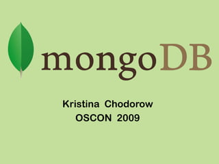 Kristina Chodorow
   OSCON 2009
 