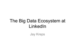 The Big Data Ecosystem at LinkedIn,[object Object],Jay Kreps,[object Object]