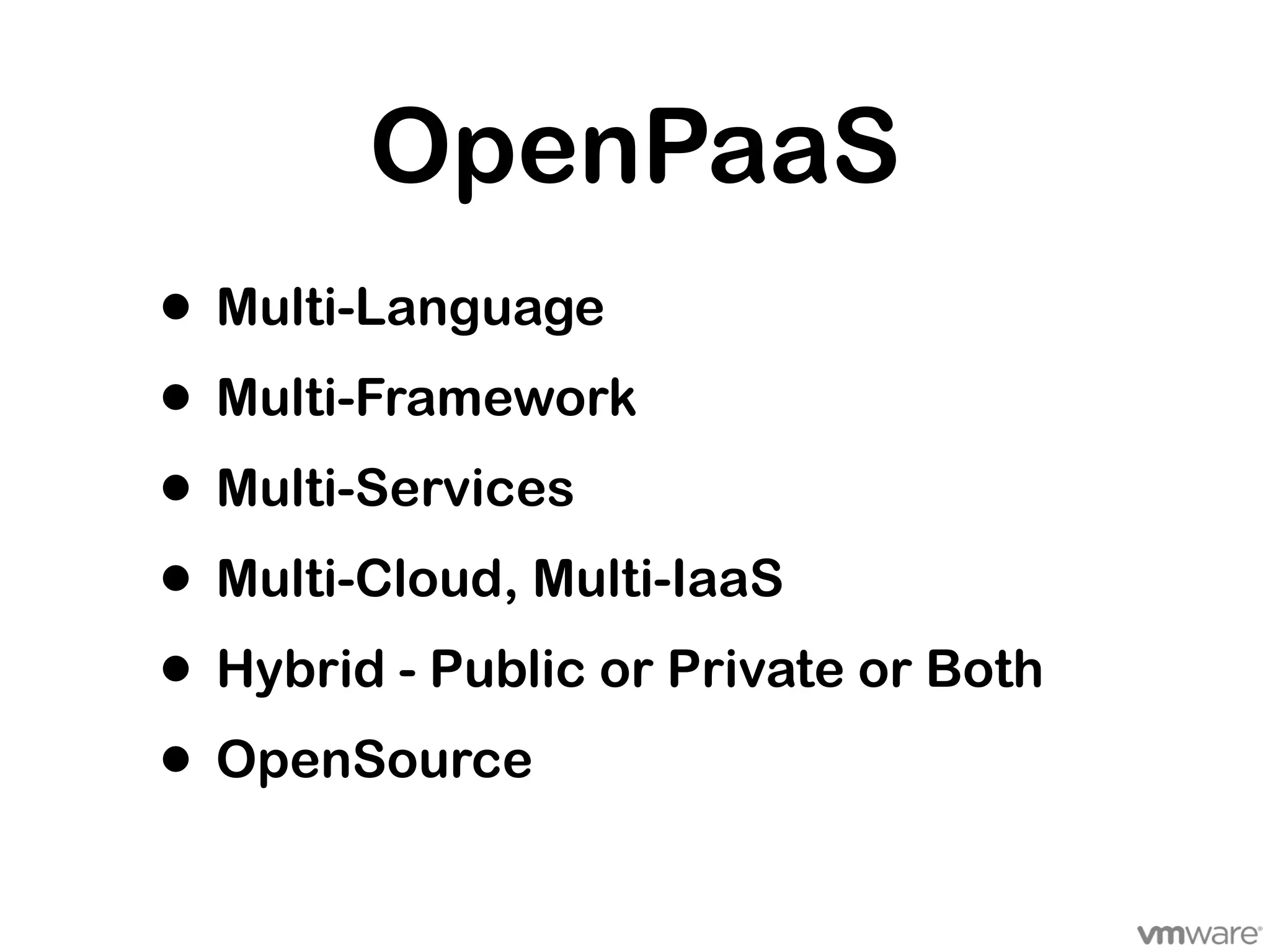 OpenPaaS
• Multi-Language
• Multi-Framework
• Multi-Services
• Multi-Cloud, Multi-IaaS
• Hybrid - Public or Private or Both
• OpenSource
 
