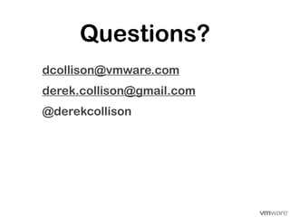 Questions?
dcollison@vmware.com
derek.collison@gmail.com
@derekcollison
 