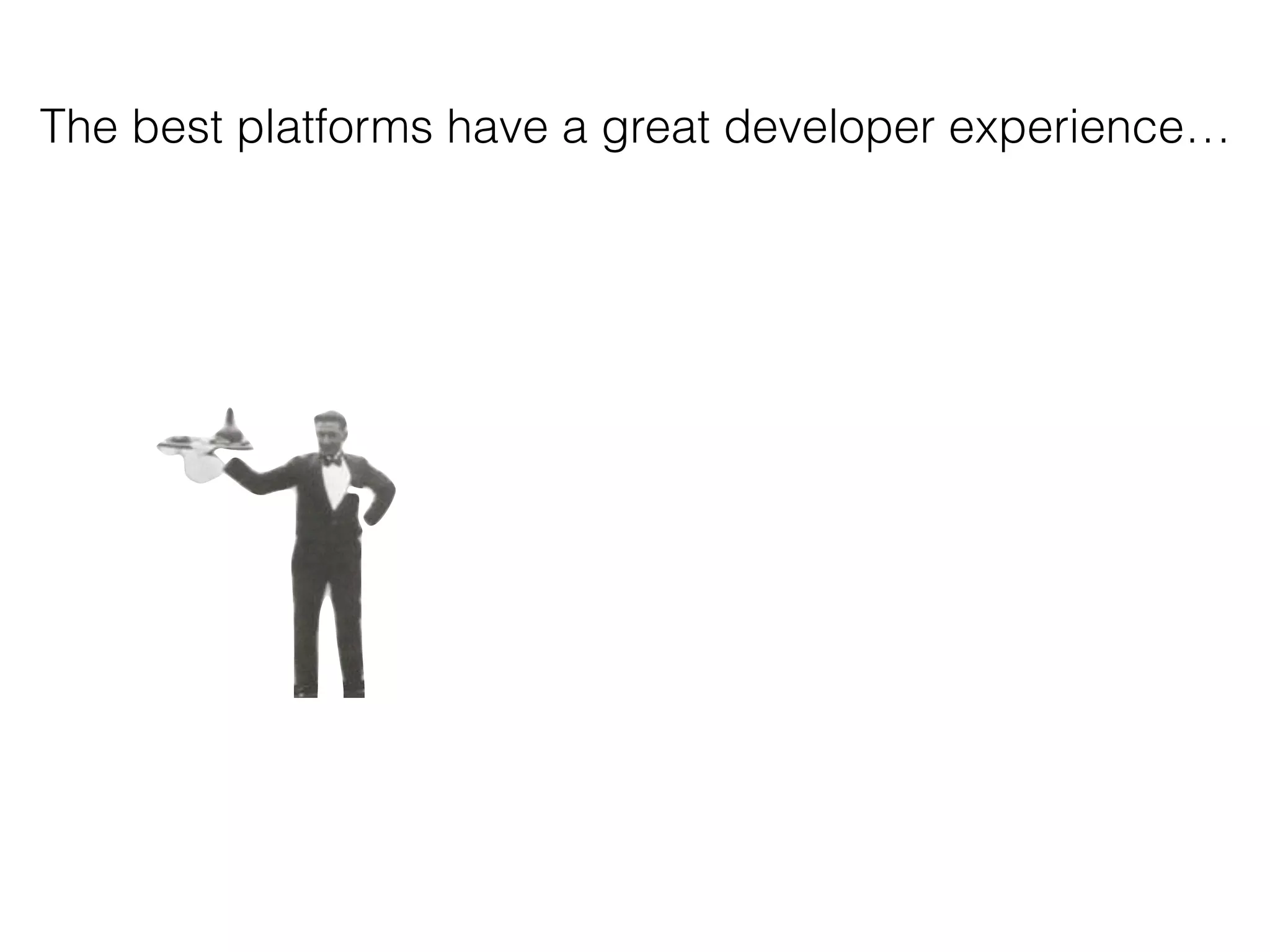 The best platforms have a great developer experience…
 