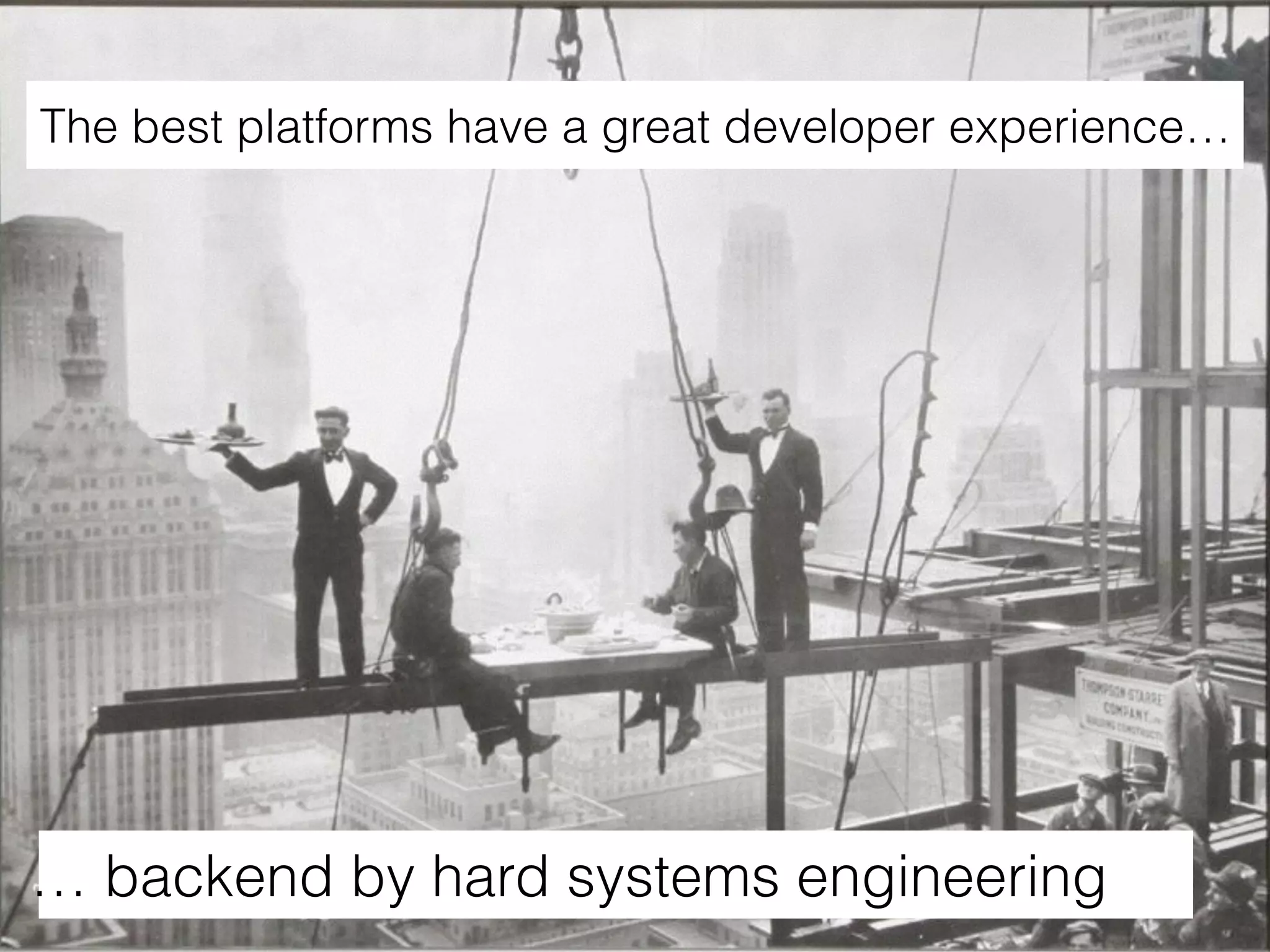 … backend by hard systems engineering
The best platforms have a great developer experience…
 