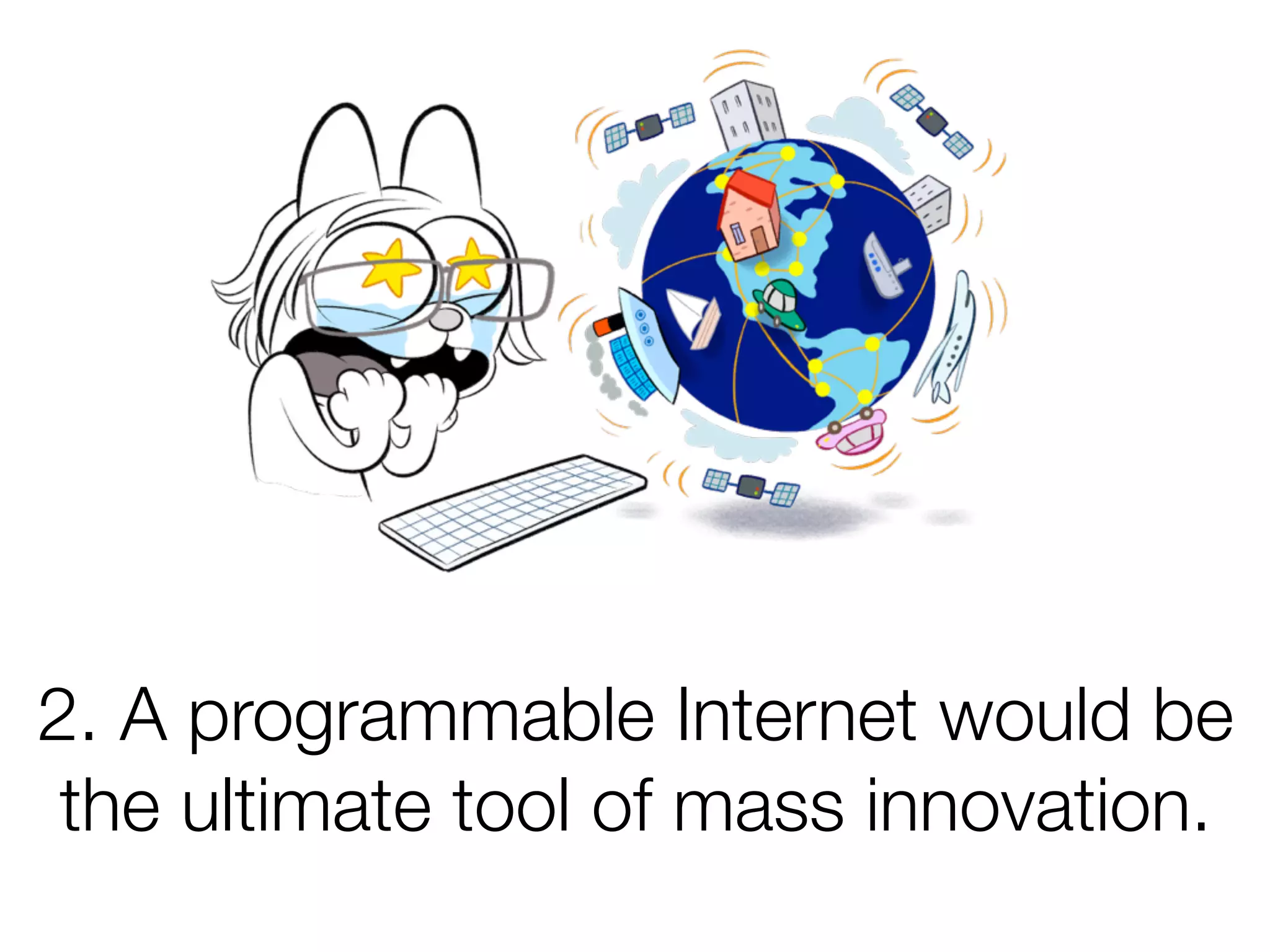 2. A programmable Internet would be
the ultimate tool of mass innovation.
 