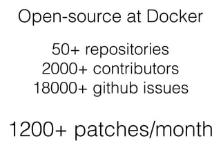 Open-source at Docker
50+ repositories
2000+ contributors
18000+ github issues
1200+ patches/month
 