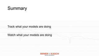 Summary
Track what your models are doing
Watch what your models are doing
 