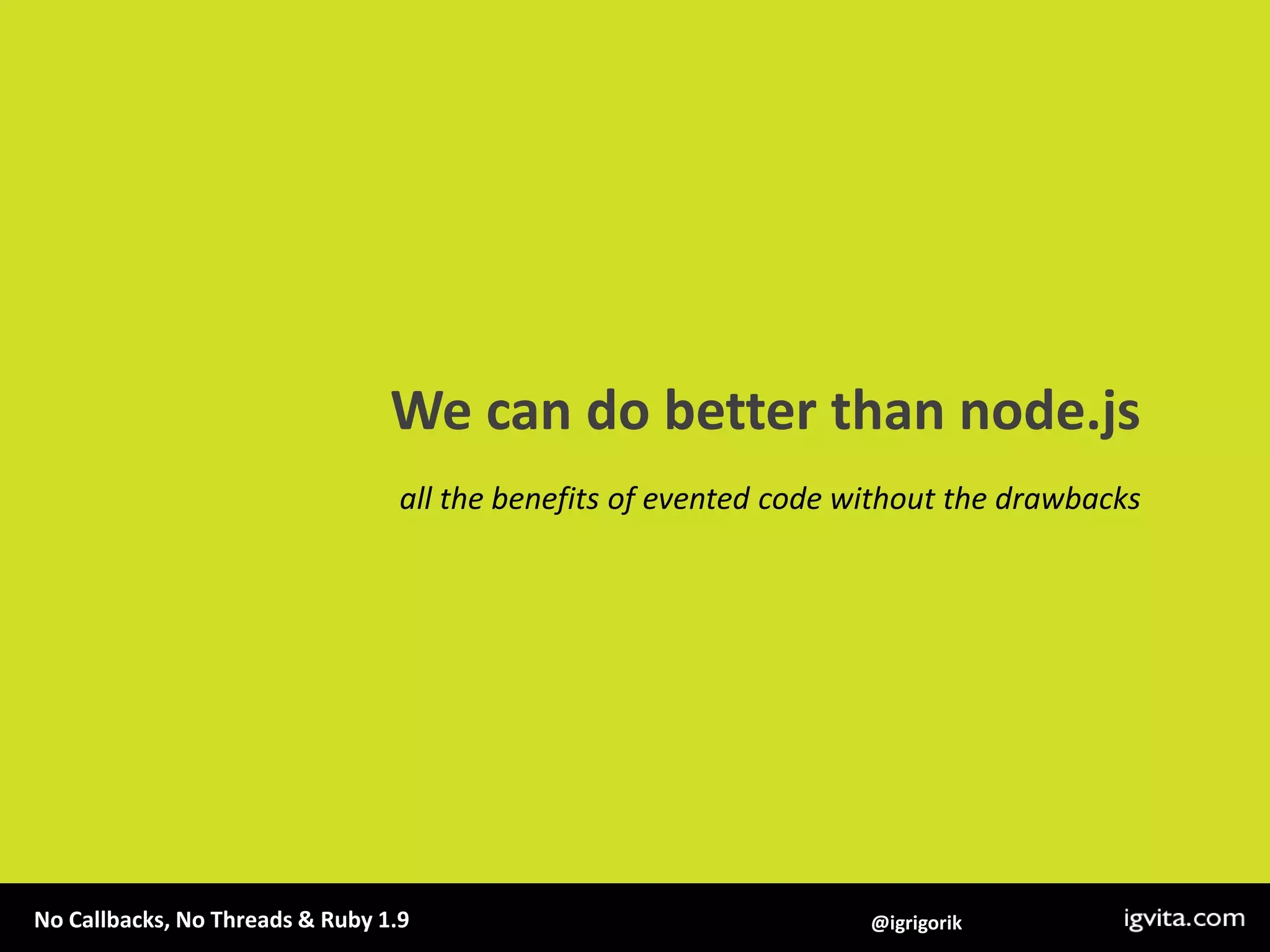 We can do better than node.jsall the benefits of evented code without the drawbacks