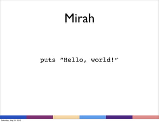 Mirah


                          puts “Hello, world!”




Saturday, July 24, 2010
 