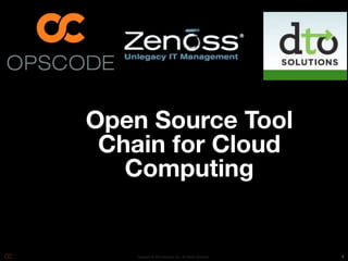 Open Source Tool
 Chain for Cloud
   Computing


   Copyright © 2010 Opscode, Inc - All Rights Reserved   1
 