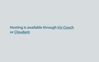 Hosting is available through Iris Couch
or Cloudant.
 