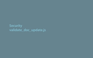 Security
validate_doc_update.js
 