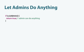 Let Admins Do Anything
if (v.isAdmin()) {
  return true; // admin can do anything
}
 