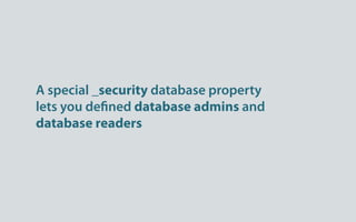 A special _security database property
lets you de ned database admins and
database readers
 