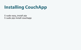 Installing CouchApp
$ sudo easy_install pip
$ sudo pip install couchapp
 