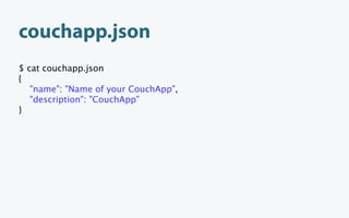 couchapp.json
$ cat couchapp.json
{
   "name": "Name of your CouchApp",
   "description": "CouchApp"
}
 