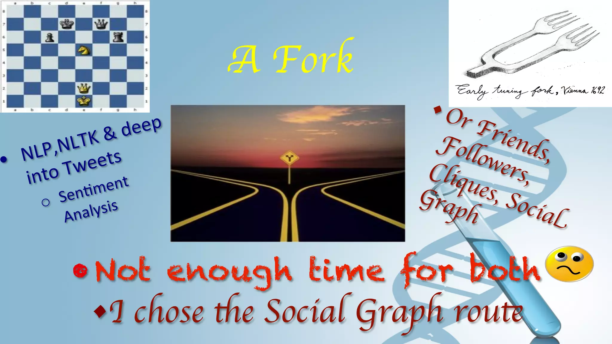A Fork	

                           	
  
                & 	
  deep
       ,NLTK	
   	
  
•   NLP weets
    into	
  T ment	
  
             4
       o  Sen ysis	
  
           Anal


             • Not enough time for both
                • I chose the Social Graph route	

 