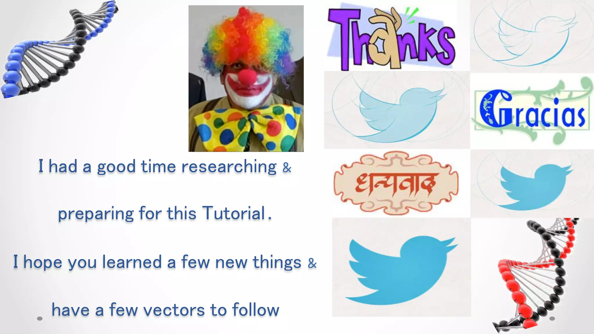 I had a good time researching &

     preparing for this Tutorial. 

I hope you learned a few new things 

    have a few vectors to follow	
 