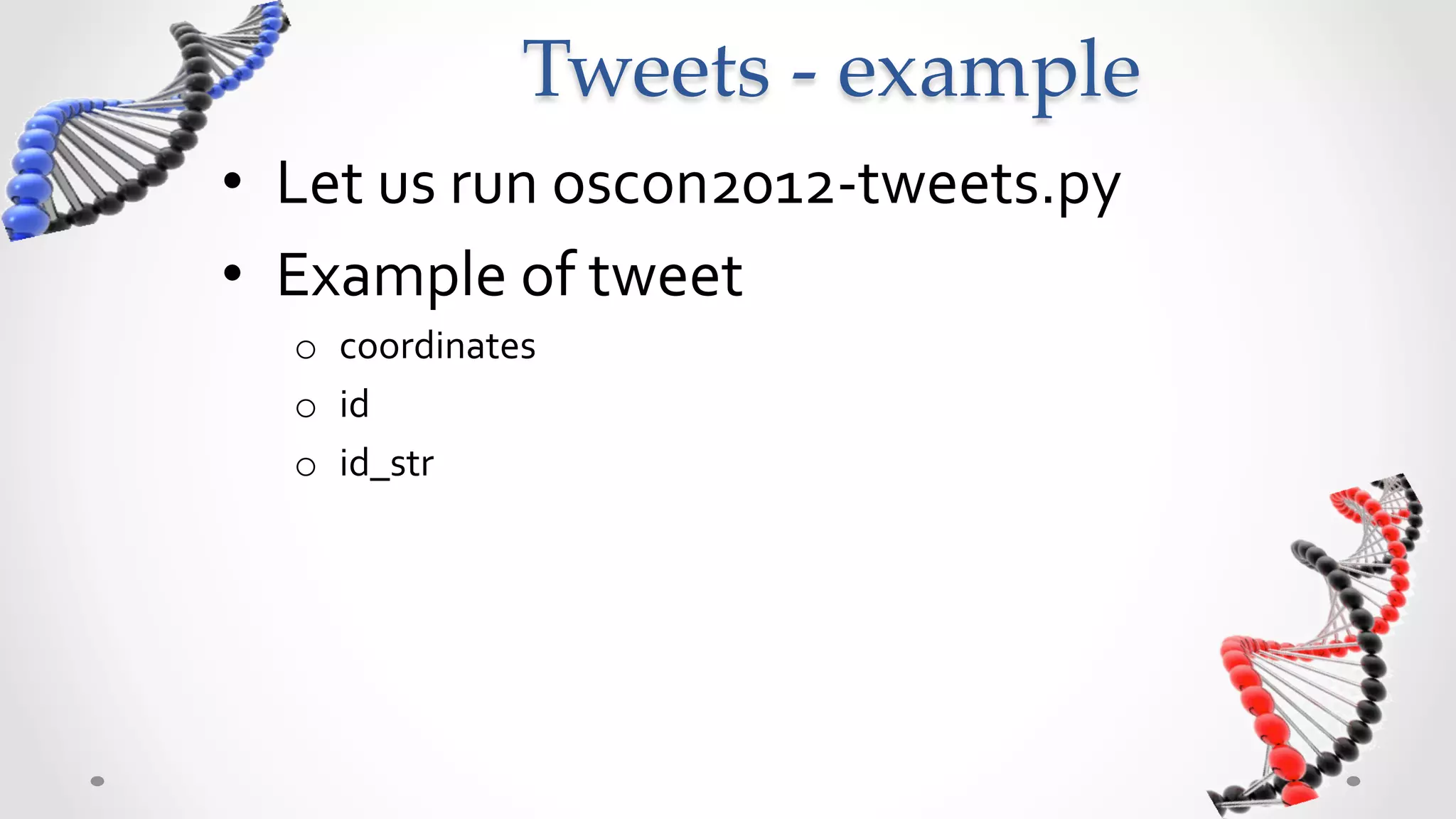 Tweets  -­‐‑  example	
•  Let	
  us	
  run	
  oscon2012-­‐tweets.py	
  
•  Example	
  of	
  tweet	
  
   o  coordinates	
  
   o  id	
  	
  
   o  id_str	
  
 