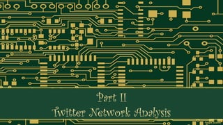 Part II
          SNA
         Part II
Twitter Network Analysis
 