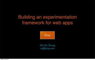 Building an experimentation
                          framework for web apps



                                  Zhi-Da Zhong
                                  zz@etsy.com



Tuesday, July 26, 2011
 