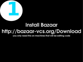 1
          Install Bazaar
http://bazaar­vcs.org/Download
    you only need this on machines that will be editing code




                                
 