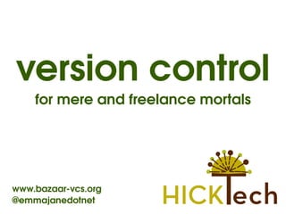 version control
    for mere and freelance mortals




www.bazaar­vcs.org
@emmajanedotnet
                      
 