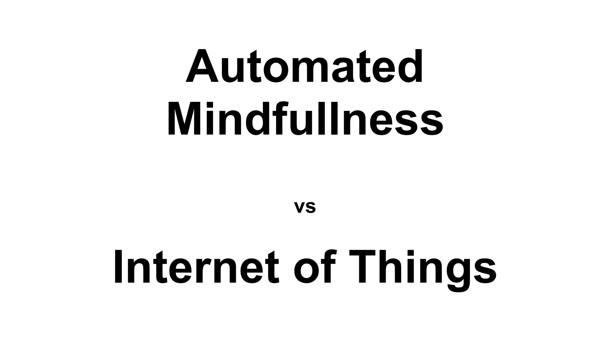 Automated
  Mindfullness
        vs


Internet of Things
 
