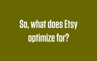 So, what does Etsy
  optimize for?
 
