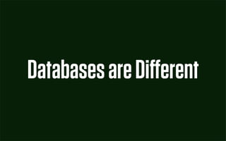 Databases are Diﬀerent
 